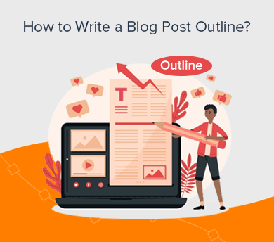 How to Write a Blog Post Outline?
